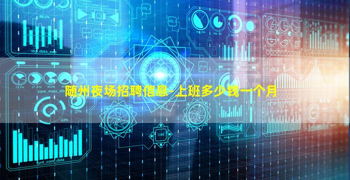 随州夜场招聘信息-上班多少钱一个月